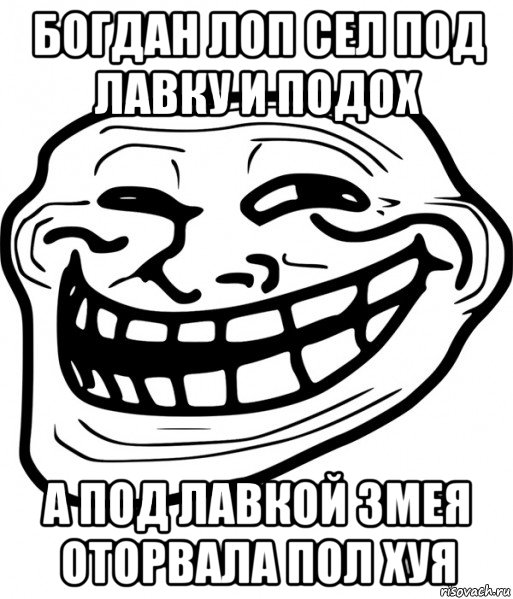 богдан лоп сел под лавку и подох а под лавкой змея оторвала пол хуя, Мем Троллфейс