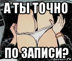 а ты точно по записи?