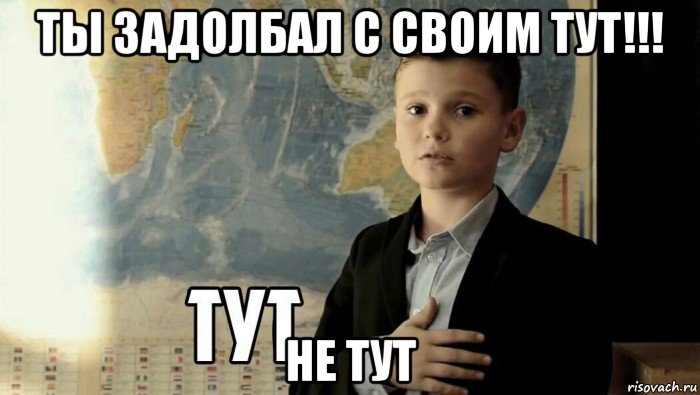 ты задолбал с своим тут!!! не тут, Мем Тут (школьник)