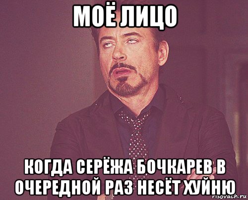 моё лицо когда серёжа бочкарев в очередной раз несёт хуйню, Мем твое выражение лица