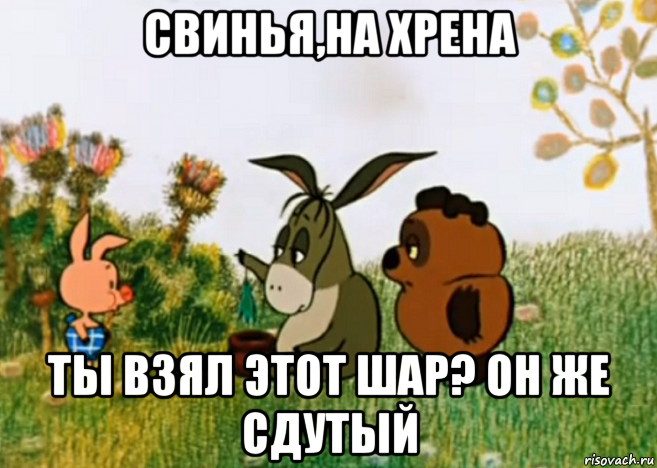 свинья,на хрена ты взял этот шар? он же сдутый, Мем Винни Пух Пятачок и Иа