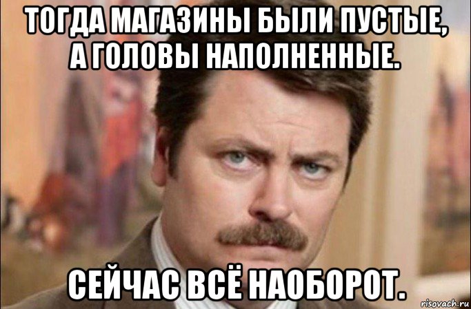 тогда магазины были пустые, а головы наполненные. сейчас всё наоборот., Мем  Я человек простой