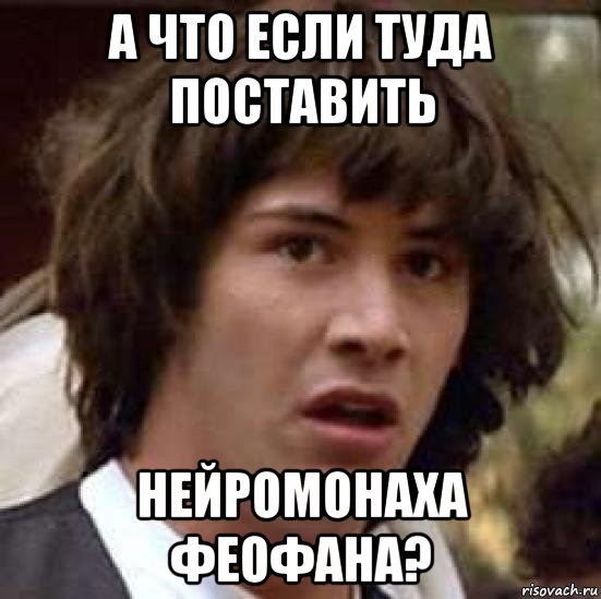 а что если туда поставить нейромонаха феофана?, Мем А что если (Киану Ривз)