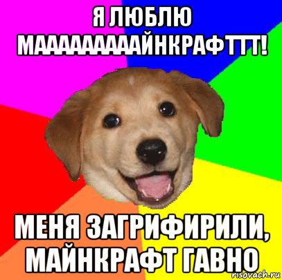 я люблю мааааааааайнкрафттт! меня загрифирили, майнкрафт гавно, Мем Advice Dog