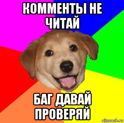 комменты не читай баг давай проверяй, Мем Advice Dog