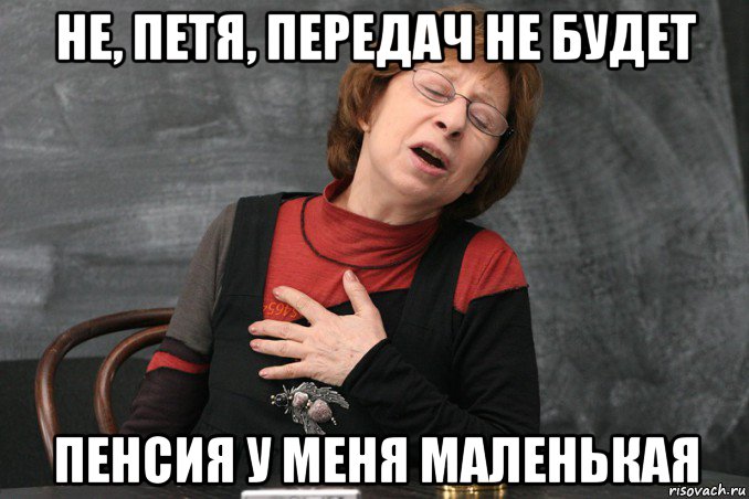 не, петя, передач не будет пенсия у меня маленькая, Мем Ахеджакова