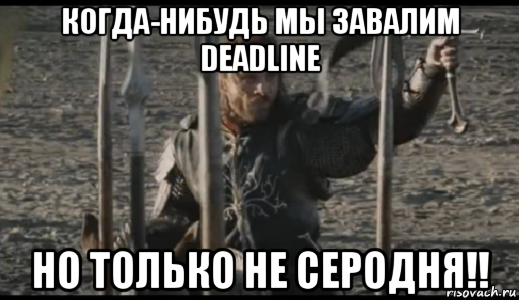 когда-нибудь мы завалим deadline но только не серодня!!, Мем  Арагорн (Но только не сегодня)