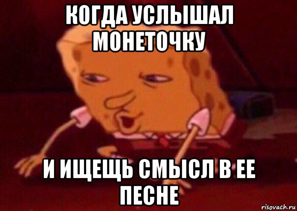 когда услышал монеточку и ищещь смысл в ее песне, Мем    Bettingmemes