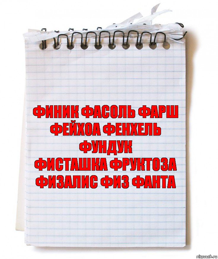 ФИНИК ФАСОЛЬ ФАРШ ФЕЙХОА ФЕНХЕЛЬ ФУНДУК
ФИСТАШКА ФРУКТОЗА ФИЗАЛИС ФИЗ ФАНТА