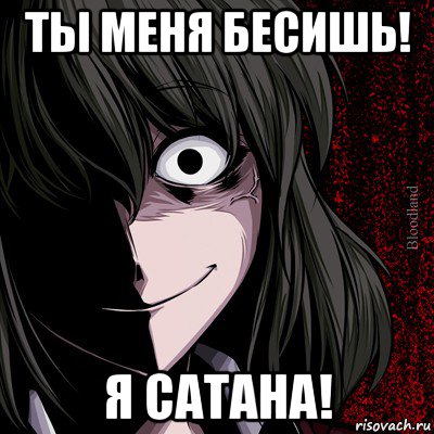 ты меня бесишь! я сатана!