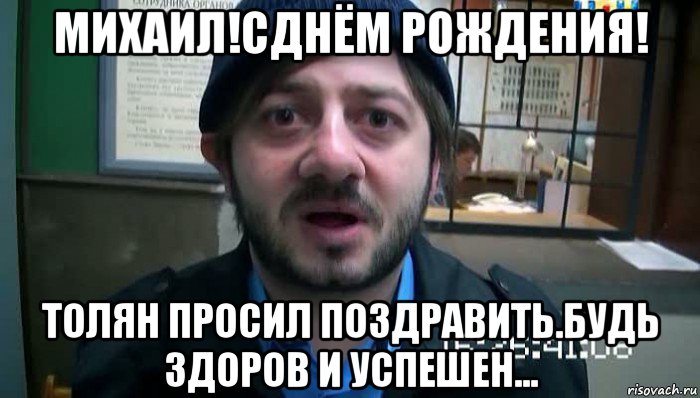 михаил!сднём рождения! толян просил поздравить.будь здоров и успешен..., Мем Бородач