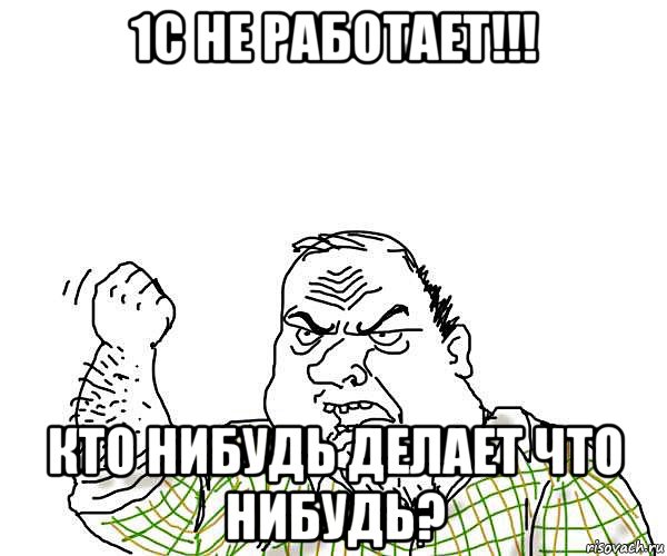 1с не работает!!! кто нибудь делает что нибудь?