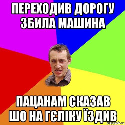 переходив дорогу збила машина пацанам сказав шо на гєліку їздив, Мем Чоткий паца