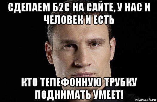 сделаем б2с на сайте, у нас и человек и есть кто телефонную трубку поднимать умеет!, Мем Кличко