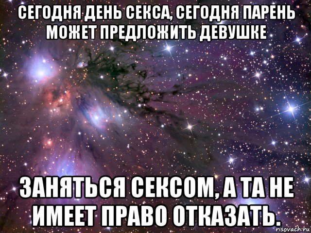 сегодня день секса, сегодня парень может предложить девушке заняться сексом, а та не имеет право отказать., Мем Космос