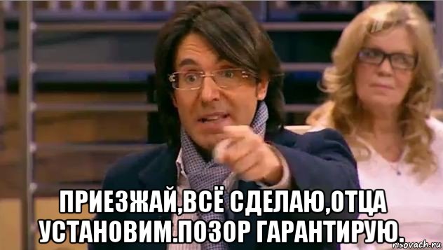  приезжай,всё сделаю,отца установим.позор гарантирую.