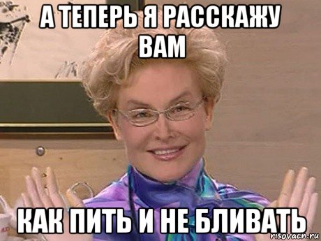 а теперь я расскажу вам как пить и не бливать, Мем Елена Малышева