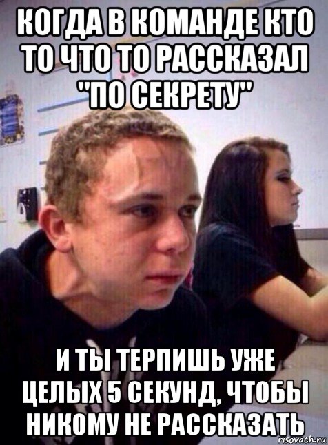 когда в команде кто то что то рассказал "по секрету" и ты терпишь уже целых 5 секунд, чтобы никому не рассказать, Мем Напряженный пацан