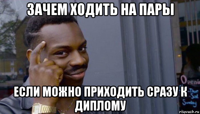 зачем ходить на пары если можно приходить сразу к диплому, Мем Не делай не будет