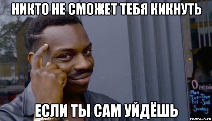 никто не сможет тебя кикнуть если ты сам уйдёшь, Мем Не делай не будет