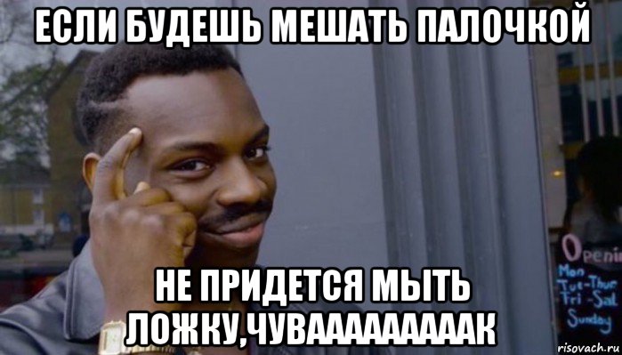 если будешь мешать палочкой не придется мыть ложку,чувааааааааак, Мем Не делай не будет