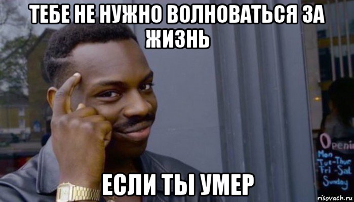 тебе не нужно волноваться за жизнь если ты умер, Мем Не делай не будет