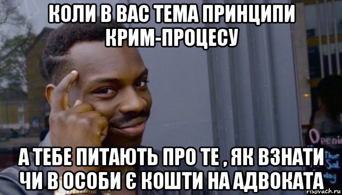 коли в вас тема принципи крим-процесу а тебе питають про те , як взнати чи в особи є кошти на адвоката, Мем Не делай не будет