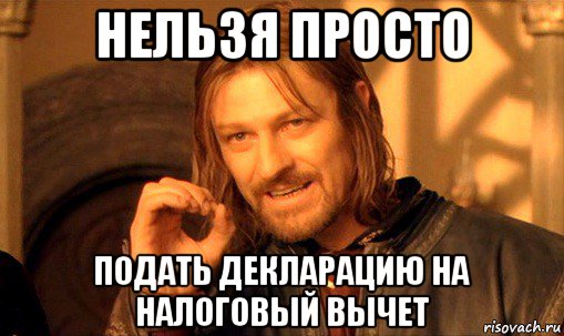 нельзя просто подать декларацию на налоговый вычет, Мем Нельзя просто так взять и (Боромир мем)