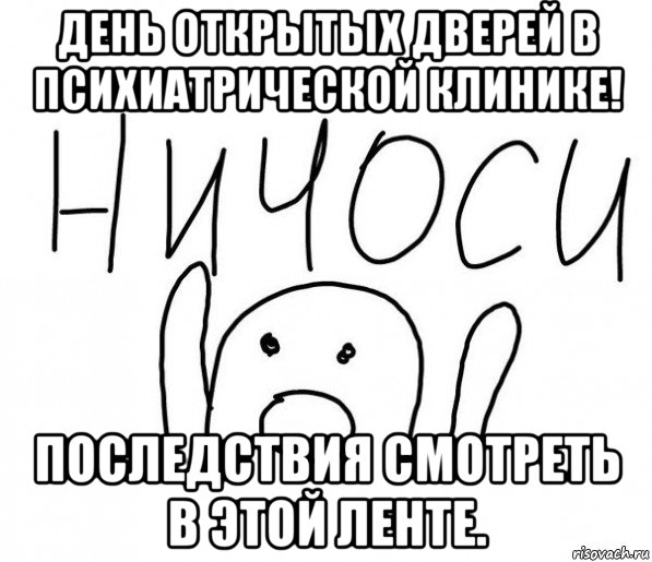 день открытых дверей в психиатрической клинике! последствия смотреть в этой ленте., Мем  Ничоси