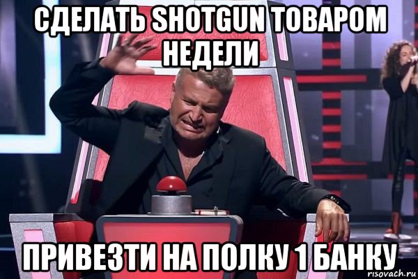 сделать shotgun товаром недели привезти на полку 1 банку, Мем   Отчаянный Агутин