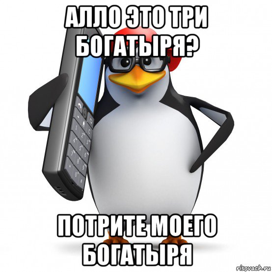 алло это три богатыря? потрите моего богатыря, Мем   Пингвин звонит