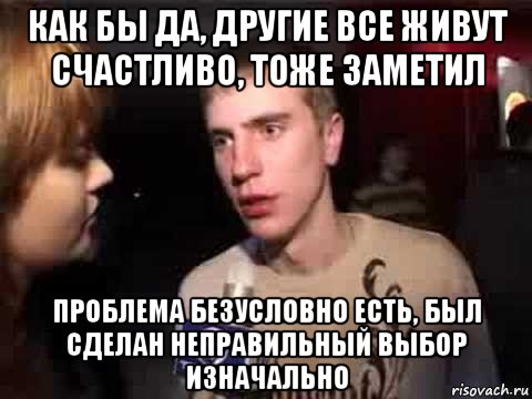 как бы да, другие все живут счастливо, тоже заметил проблема безусловно есть, был сделан неправильный выбор изначально, Мем Плохая музыка