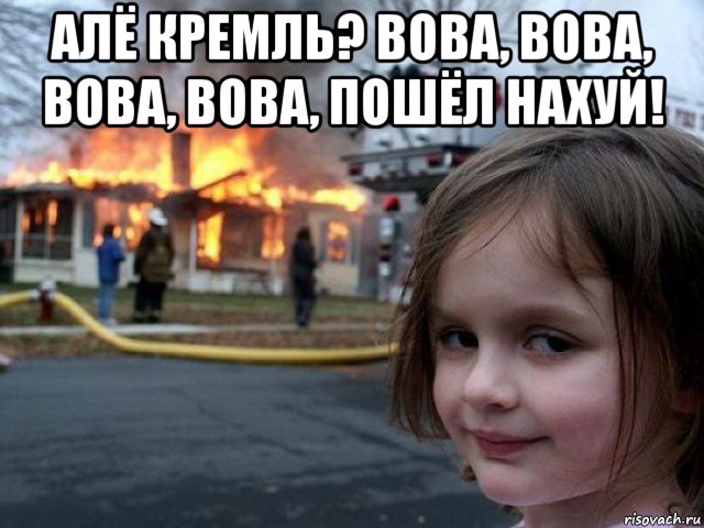 алё кремль? вова, вова, вова, вова, пошёл нахуй! 