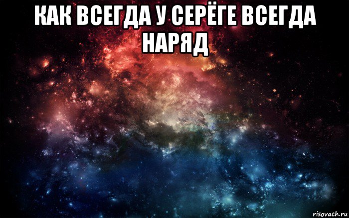 как всегда у серёге всегда наряд 