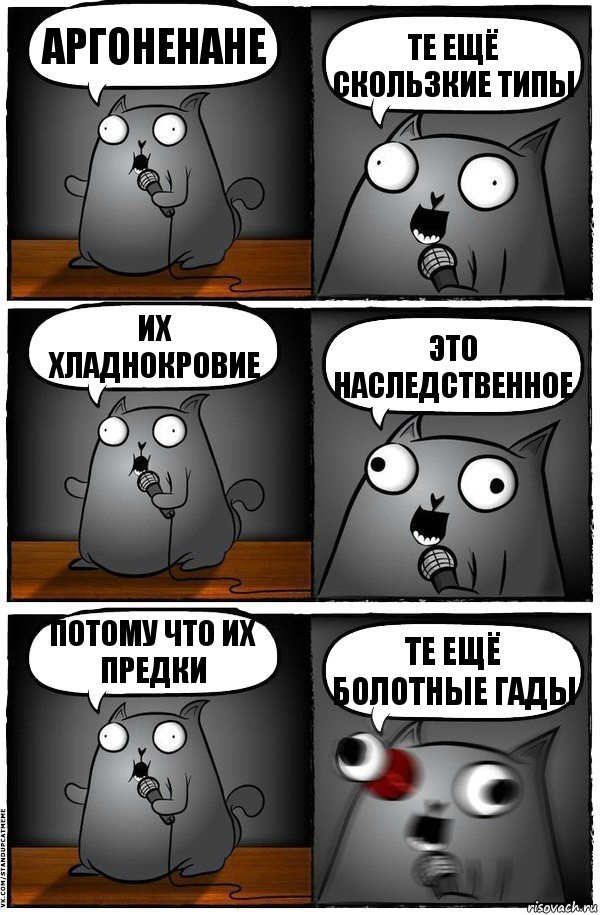 Аргоненане Те ещё скользкие типы Их хладнокровие Это наследственное Потому что их предки Те ещё болотные гады, Комикс  Стендап-кот