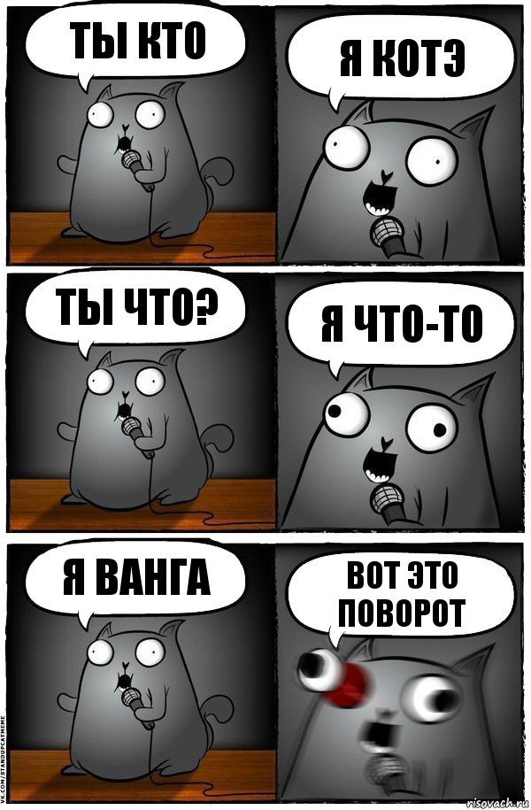 Ты кто Я котэ Ты что? Я что-то Я ванга ВОТ ЭТО ПОВОРОТ, Комикс  Стендап-кот