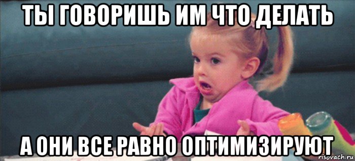 ты говоришь им что делать а они все равно оптимизируют, Мем  Ты говоришь (девочка возмущается)