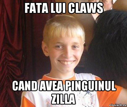 fata lui claws cand avea pinguinul zilla