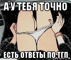 а у тебя точно есть ответы по тгп, Мем Трусы снимает