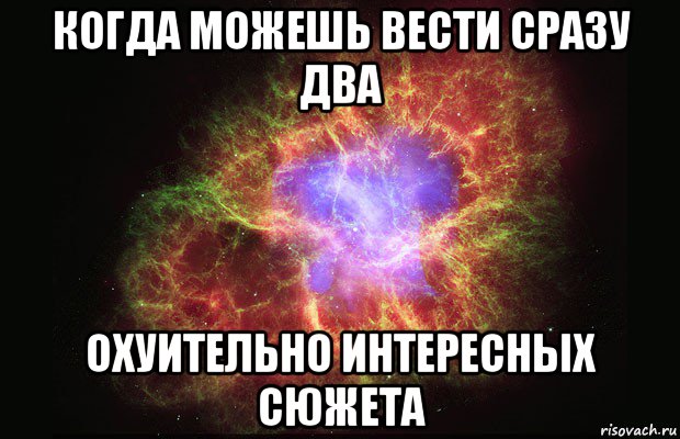 когда можешь вести сразу два охуительно интересных сюжета, Мем Туманность