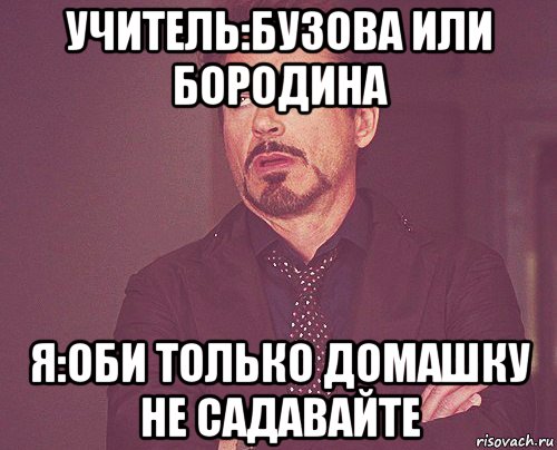 учитель:бузова или бородина я:оби только домашку не садавайте, Мем твое выражение лица