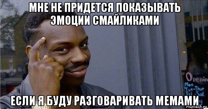 мне не придется показывать эмоции смайликами если я буду разговаривать мемами, Мем Умный Негр