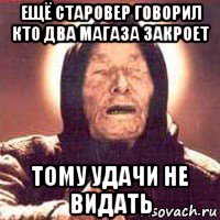 ещё старовер говорил кто два магаза закроет тому удачи не видать, Мем Ванга (цвет)