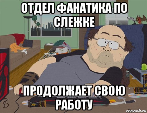 отдел фанатика по слежке продолжает свою работу, Мем   Задрот south park