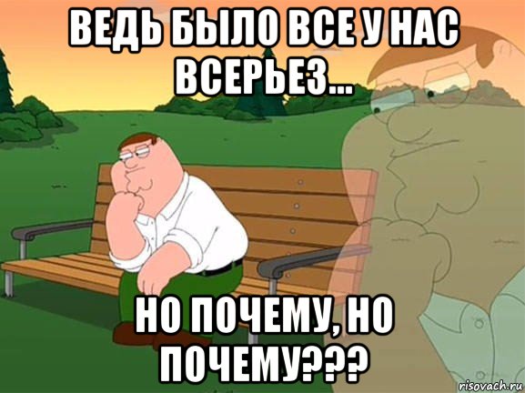 ведь было все у нас всерьез... но почему, но почему???, Мем Задумчивый Гриффин