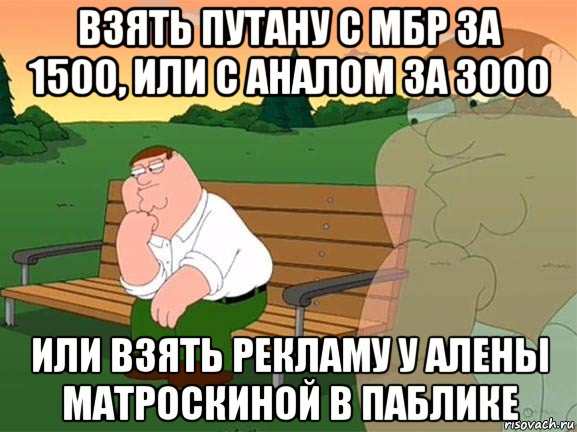 взять путану с мбр за 1500, или с аналом за 3000 или взять рекламу у алены матроскиной в паблике, Мем Задумчивый Гриффин