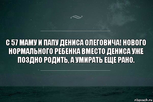 С 57 маму и папу Дениса Олеговича! Нового нормального ребенка вместо Дениса уже поздно родить, а умирать еще рано., Комикс   игра слов море