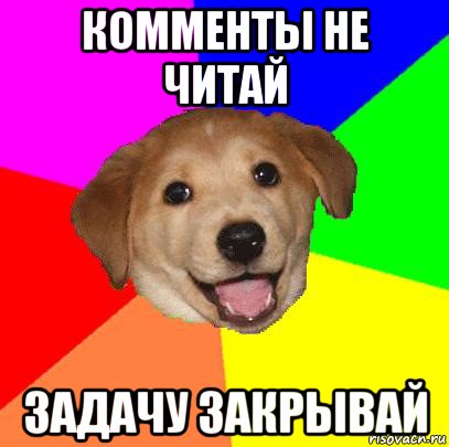 комменты не читай задачу закрывай, Мем Advice Dog