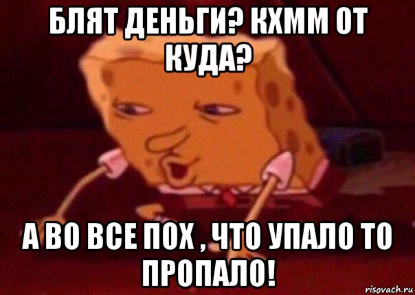 блят деньги? кхмм от куда? а во все пох , что упало то пропало!, Мем    Bettingmemes