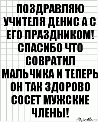 Поздравляю учителя Денис а с его праздником! Спасибо что совратил мальчика и теперь он так здорово сосет мужские члены!, Комикс  бумага